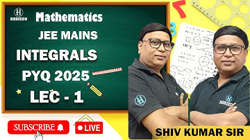 INTEGRALS | JEE Mains PYQ 2025 | LIVE SESSION | MATHEMATICS | Shiv Kumar | LEC - 1 | Horizon Academy