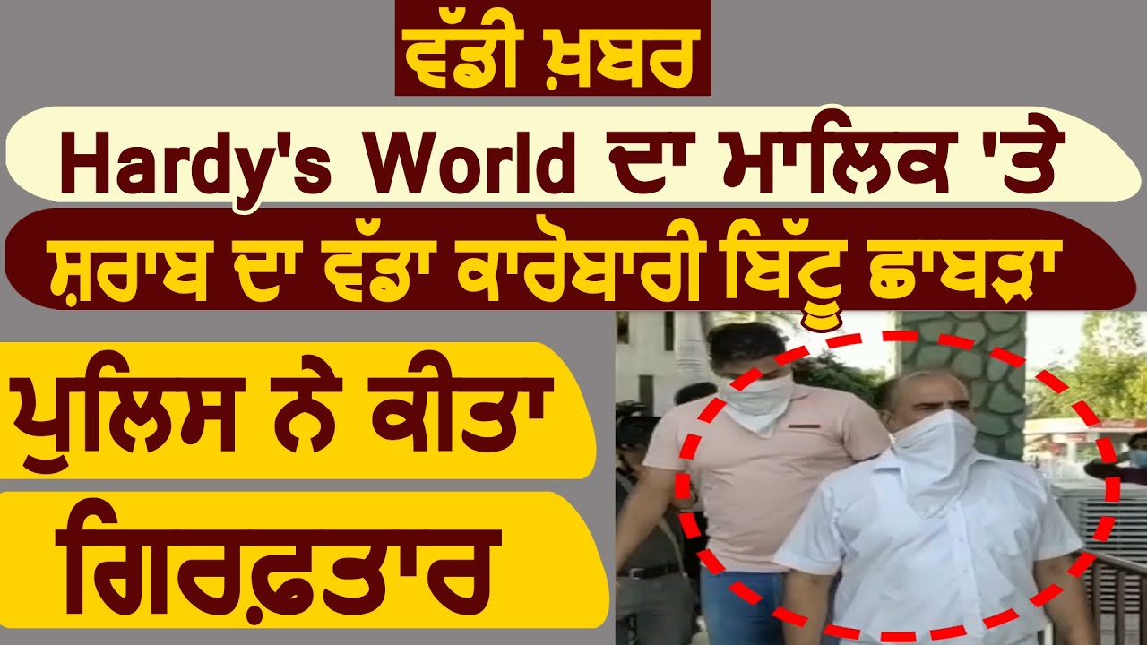 Hardy`s World का मालिक और शराब का बड़ा करोबारी Bittu Chabra Ludhiana Police ने किया गिरफ़्तार