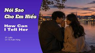 NÓI SAO CHO EM HIỂU (HOW CAN I TELL HER) | ST: LOBO | LV: VŨ XUÂN HÙNG