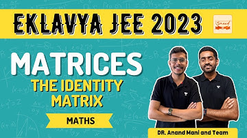 Matrices | The identity Matrix | Class 12th Eklavya 2023 | Dr.Anand Mani and Team