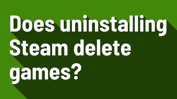 Does uninstalling Steam delete games?