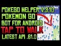 POKEMON GO ANDROID BOT TAP TO WALK POKEGO HELPER .3.10 LATEST API .61.0
