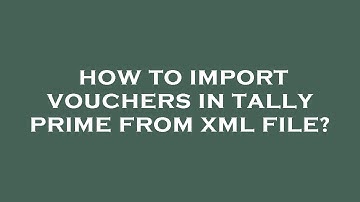 How to import vouchers in tally prime from xml file?