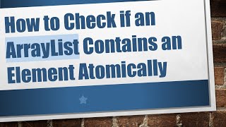 How to Check if an ArrayList Contains an Element Atomically