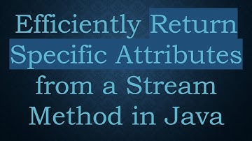 Efficiently Return Specific Attributes from a Stream Method in Java