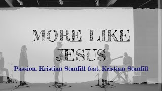 More Like Jesus lyric - Passion, Kristian Stanfill feat. Kristian Stanfill