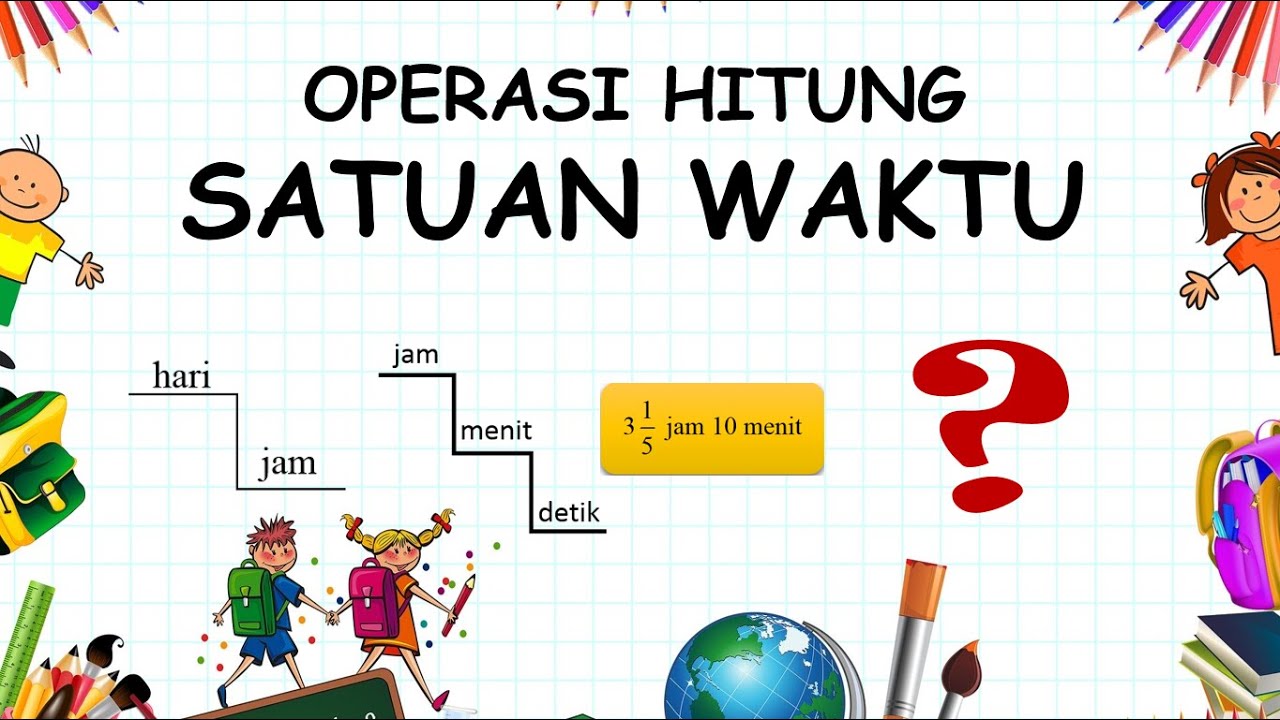 Soal Ujian Kelas 6 Materi Operasi Hitung Konversi Satuan Waktu