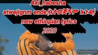 aki habesha lyrics atwejignim ende