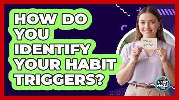 How Do You Identify Your Habit Triggers?