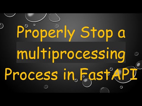 Properly Stop a multiprocessing Process in FastAPI