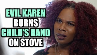 EVIL Karen BURNS CHILD&#39;S HAND On Stove