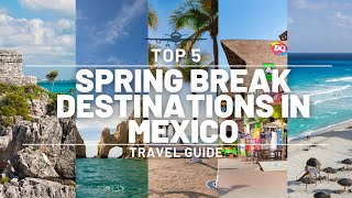 Top 5 Best Spring Break Destinations in Mexico | Discover Paradise: Travel Guide