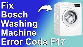 How To Fix Bosch Washing Machine Error Code F17 - Meaning, Causes, & Solutions (Solved Quickly)
