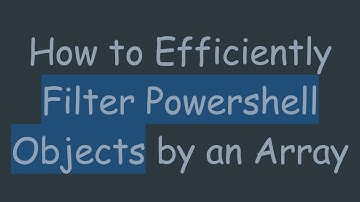 How to Efficiently Filter Powershell Objects by an Array