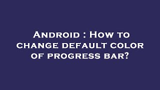 Android : How to change default color of progress bar?