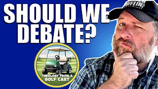 Do Debates Ever Change Anyone's Mind? ***Theology from a Golf Cart***