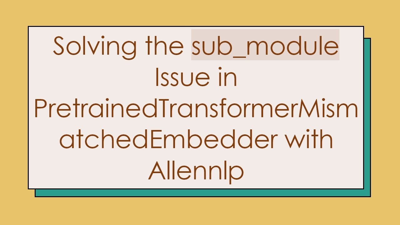 Solving the sub_module Issue in PretrainedTransformerMismatchedEmbedder with Allennlp