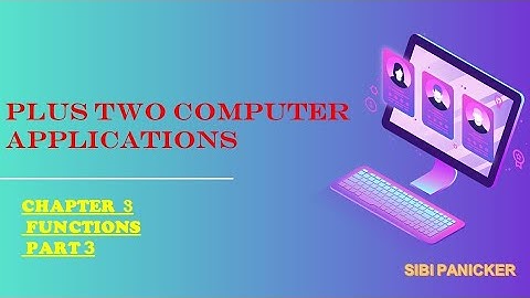 PLUS TWO COMPUTER APPLICATIONS CHAPTER 3 # FUNCTIONS # PART 3# SIBI PANICKER