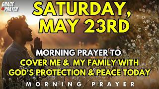 Saturday, May 23rd ｜ Lord, Cover My Family with Your Protection and Peace Today ｜ Powerful Praye