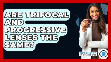 Are Trifocal And Progressive Lenses The Same? - Optometry Knowledge Base