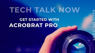 Tech Talk Now Get Started with Acrobat Pro Episode 60 May 30, 2019