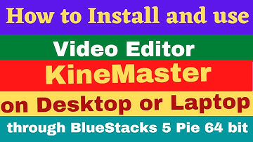 How to Install Video Editor KineMaster On Desktop or Laptop through Bluestaks 5 pie 64 bit