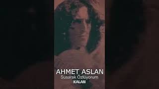 Ahmet Aslan - Susarak Özlüyorum Resimi