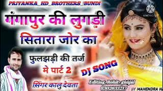 गंगापुर की लुगड़ी सितारा जोर का !! सिंगर कालु देवता  NEW SONG singer kr devta DJ SONG