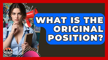 What Is The Original Position? - Socialism Explained