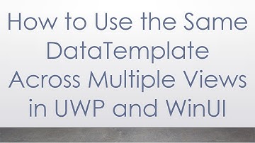 How to Use the Same DataTemplate Across Multiple Views in UWP and WinUI