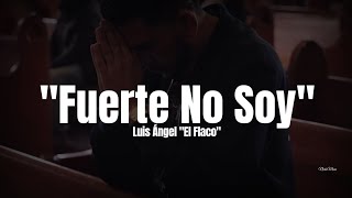 Luis Ángel "El Flaco" - Fuerte No Soy (LETRA) Estreno 2023