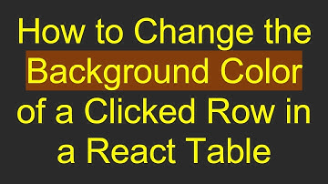 How to Change the Background Color of a Clicked Row in a React Table