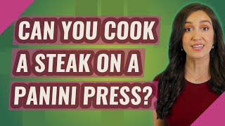Can You Cook A Steak On A Panini Press?