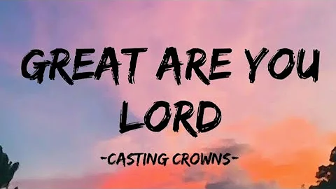 Great Are You Lord - Casting Crowns (Lyrics)