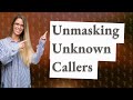 How do I find out who called me from an unknown number?