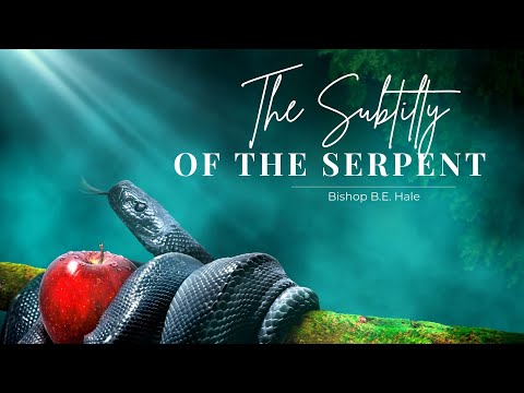 The Subtilty Of The Serpent | Bishop B.E. Hale | 07.31.22