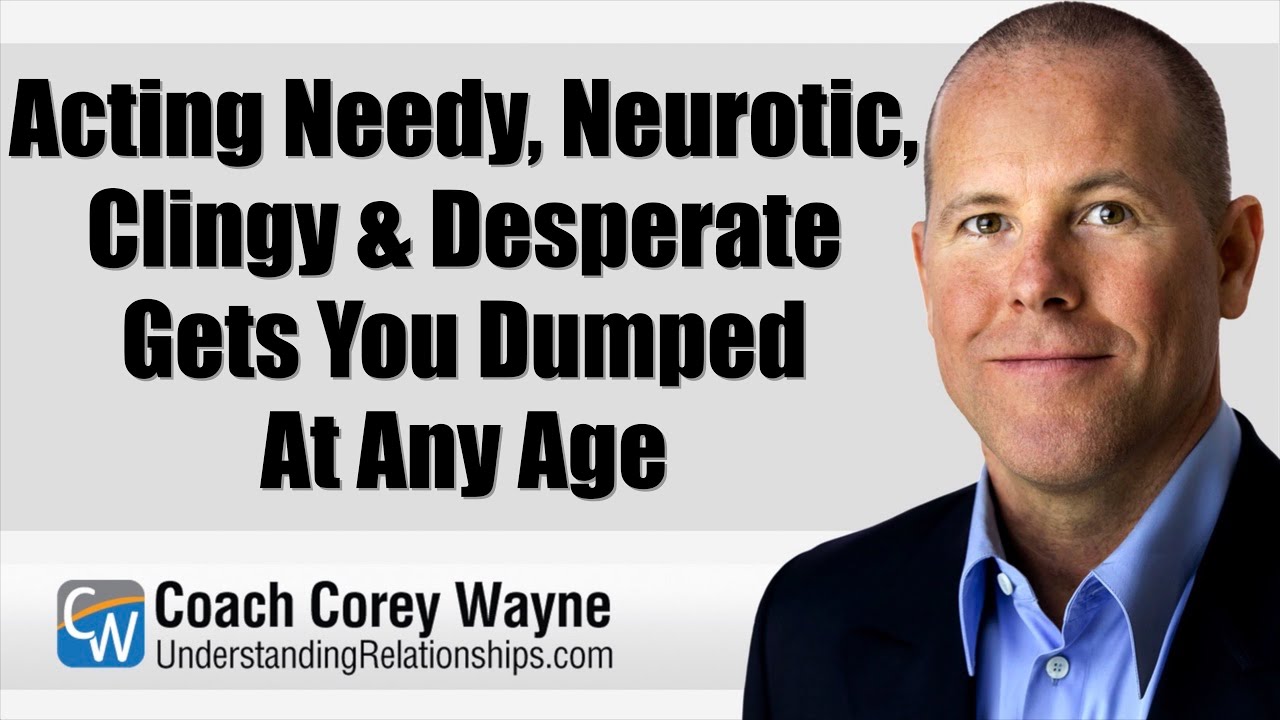 Acting Needy, Neurotic, Clingy & Desperate Gets You Dumped At Any Age