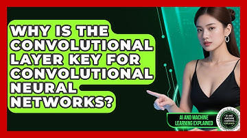 Why Is The Convolutional Layer Key For Convolutional Neural Networks?