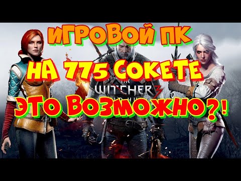 Игровой ПК на 775 сокете, это возможно?! Сборка и тестирование в в играх.