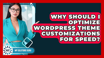 Why Should I Optimize WordPress Theme Customizations For Speed? - WP Solutions Guru