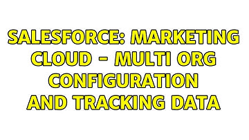 Salesforce: Marketing cloud - Multi org configuration and Tracking data