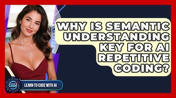 Why Is Semantic Understanding Key For AI Repetitive Coding? - Learning To Code With AI