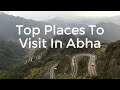 Top places to visit in abha  life in ksa