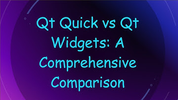Qt Quick vs Qt Widgets: A Comprehensive Comparison