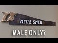 Should Men's Sheds be Male Only? Should Men's Sheds be Male Only?