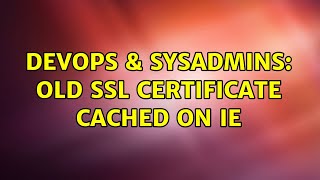 Famous DevOps & SysAdmins: Old SSL Certificate Cached on IE Net Worth