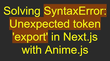 Solving SyntaxError: Unexpected token 