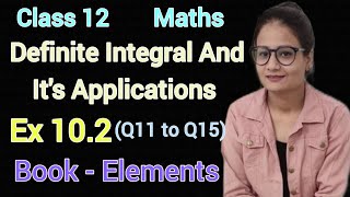 Ex 10.2 Class 12 Maths Elements | Definite Integral And It's Applications |Ex-10.2 Q11 to Q15 CBSE |