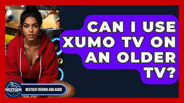 Can I Use Xumo TV On An Older TV? - NextGen Viewing and Audio