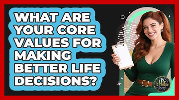 What Are Your Core Values For Making Better Life Decisions? - The Life Coach Expert